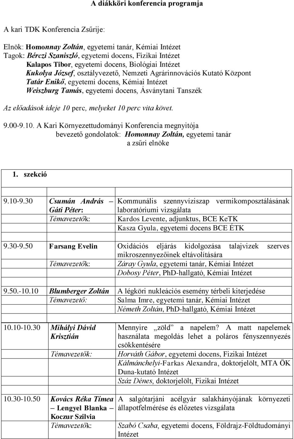 Tanszék Az előadások ideje 10 perc, melyeket 10 perc vita követ. 9.00-9.10. A Kari Környezettudományi Konferencia megnyitója bevezető gondolatok: Homonnay Zoltán, egyetemi tanár a zsűri elnöke 1.