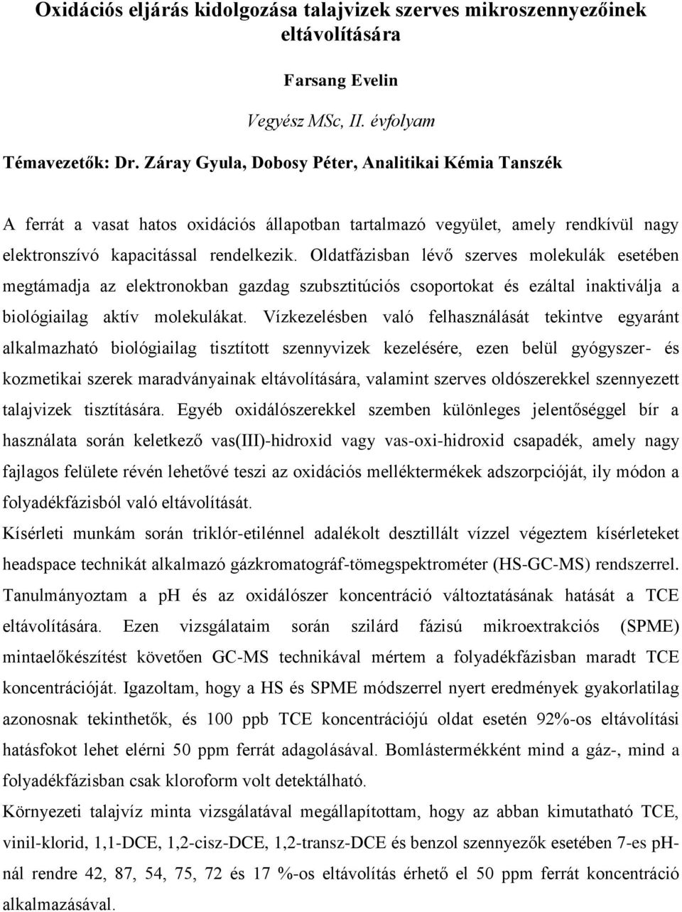 Oldatfázisban lévő szerves molekulák esetében megtámadja az elektronokban gazdag szubsztitúciós csoportokat és ezáltal inaktiválja a biológiailag aktív molekulákat.