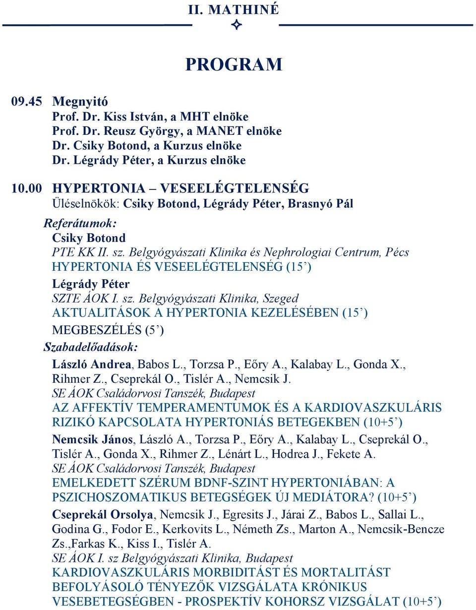 Belgyógyászati Klinika és Nephrologiai Centrum, Pécs HYPERTONIA ÉS VESEELÉGTELENSÉG (15 ) Légrády Péter SZTE ÁOK I. sz.
