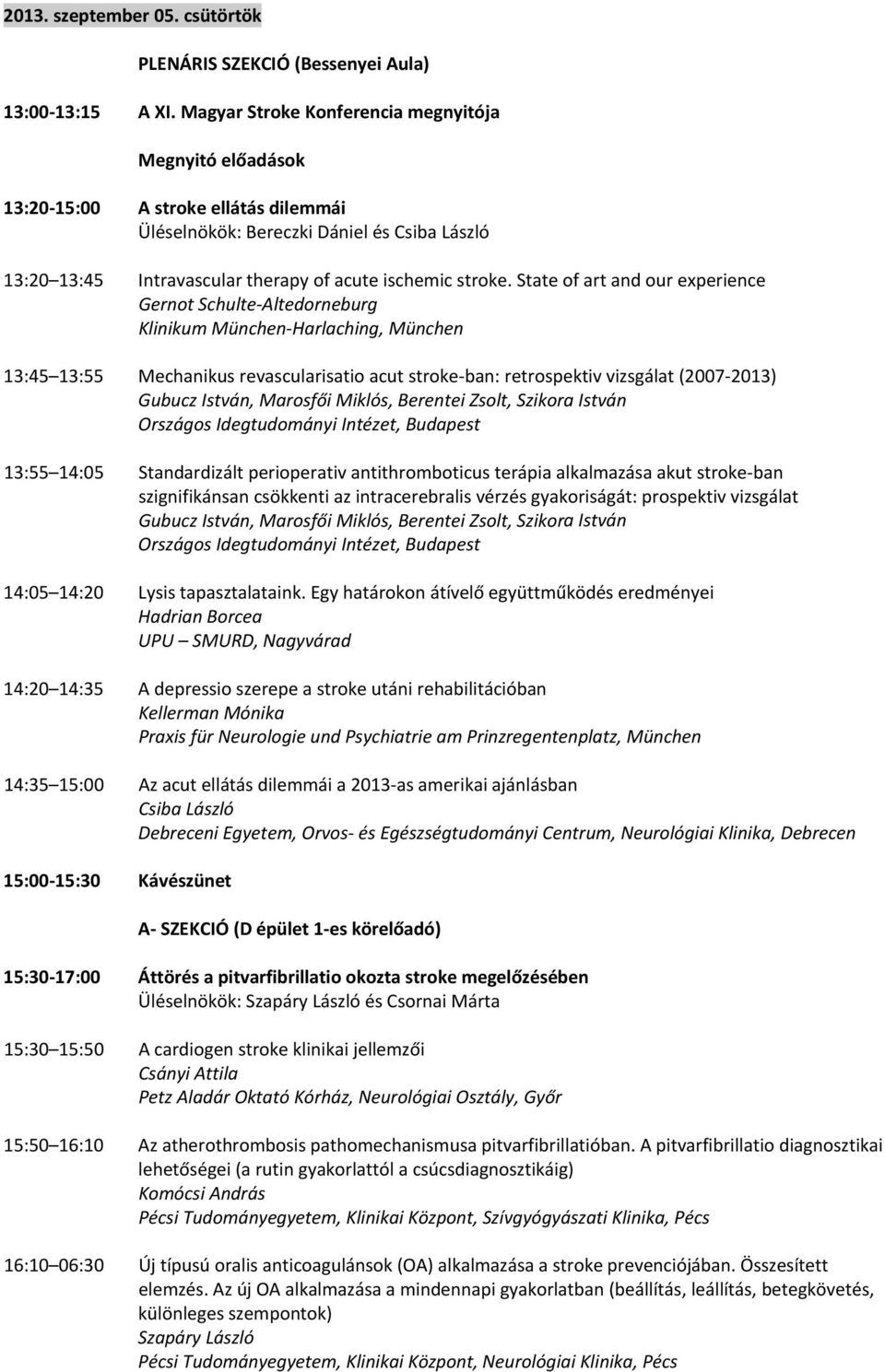 State of art and our experience Gernot Schulte Altedorneburg Klinikum München Harlaching, München 13:45 13:55 Mechanikus revascularisatio acut stroke ban: retrospektiv vizsgálat (2007 2013) Gubucz