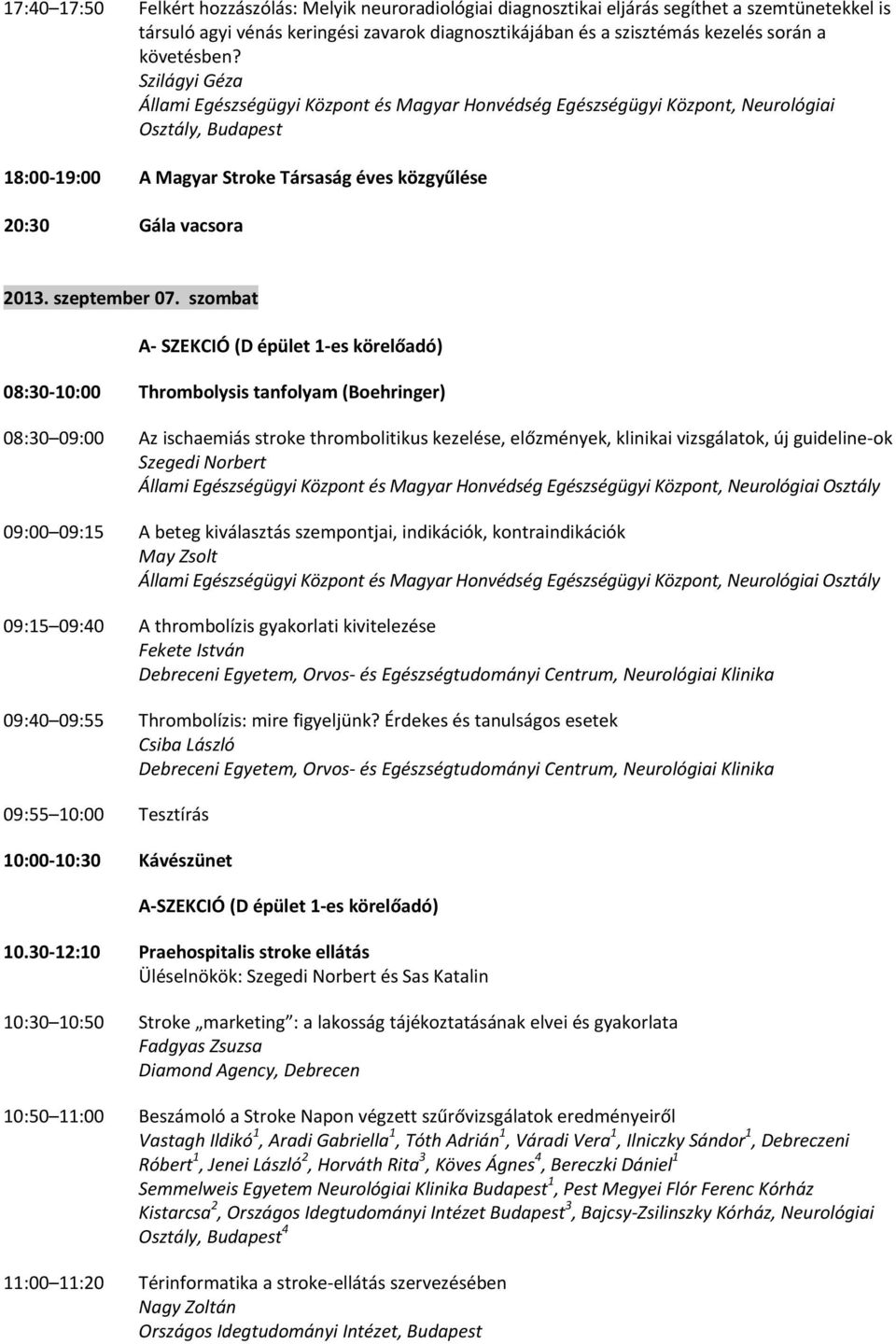 Szilágyi Géza Állami Egészségügyi Központ és Magyar Honvédség Egészségügyi Központ, Neurológiai Osztály, Budapest 18:00 19:00 A Magyar Stroke Társaság éves közgyűlése 20:30 Gála vacsora 2013.