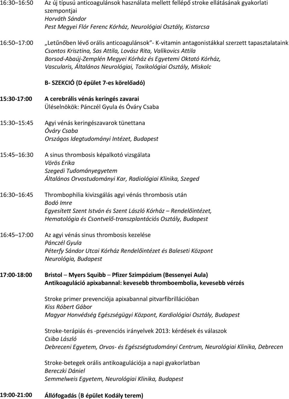 Oktató Kórház, Vascularis, Általános Neurológiai, Toxikológiai Osztály, Miskolc B SZEKCIÓ (D épület 7 es körelőadó) 15:30 17:00 A cerebrális vénás keringés zavarai Üléselnökök: Pánczél Gyula és Óváry