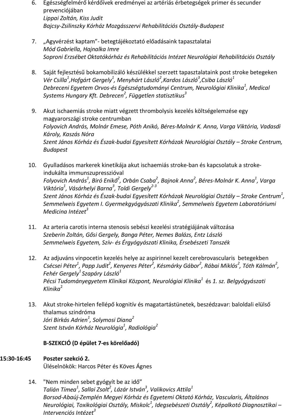 Saját fejlesztésű bokamobilizáló készülékkel szerzett tapasztalataink post stroke betegeken Vér Csilla 1,Hofgárt Gergely 1, Menyhárt László 2,Kardos László 3,Csiba László 1 Debreceni Egyetem Orvos és