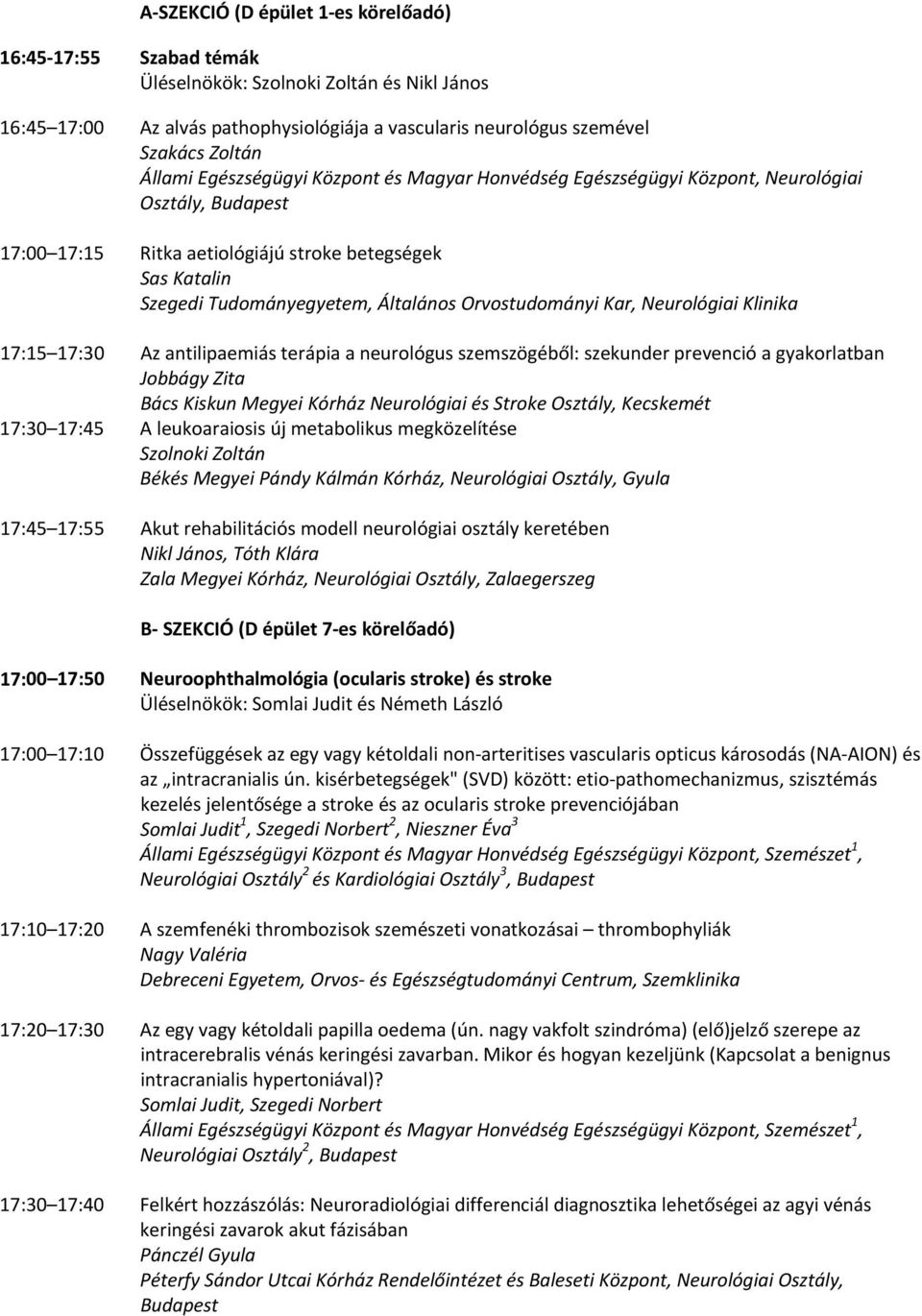 Orvostudományi Kar, Neurológiai Klinika 17:15 17:30 Az antilipaemiás terápia a neurológus szemszögéből: szekunder prevenció a gyakorlatban Jobbágy Zita Bács Kiskun Megyei Kórház Neurológiai és Stroke