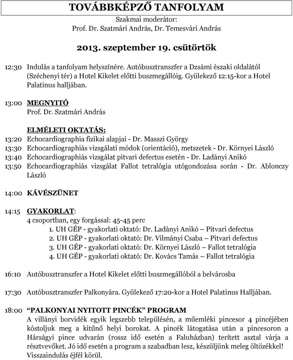 Szatmári András ELMÉLETI OKTATÁS: 13:20 Echocardiographia fizikai alapjai - Dr. Masszi György 13:30 Echocardiographiás vizsgálati módok (orientáció), metszetek - Dr.