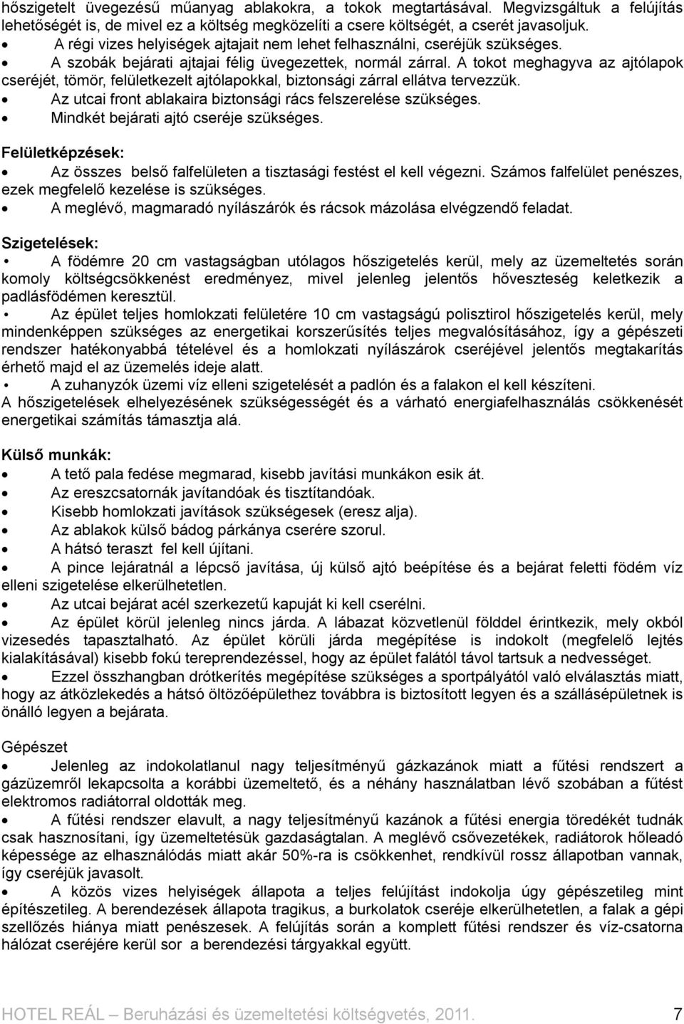 A tokot meghagyva az ajtólapok cseréjét, tömör, felületkezelt ajtólapokkal, biztonsági zárral ellátva tervezzük. Az utcai front ablakaira biztonsági rács felszerelése szükséges.