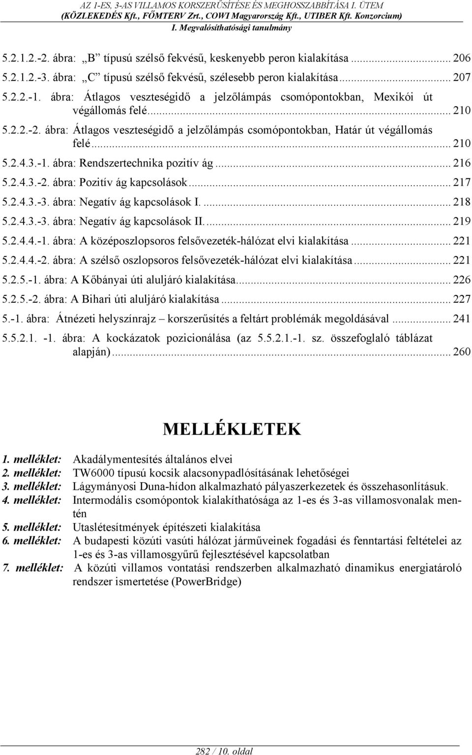 ábra: Rendszertechnika pozitív ág... 216 5.2.4.3.-2. ábra: Pozitív ág kapcsolások... 217 5.2.4.3.-3. ábra: Negatív ág kapcsolások I.... 218 5.2.4.3.-3. ábra: Negatív ág kapcsolások II... 219 5.2.4.4.-1.