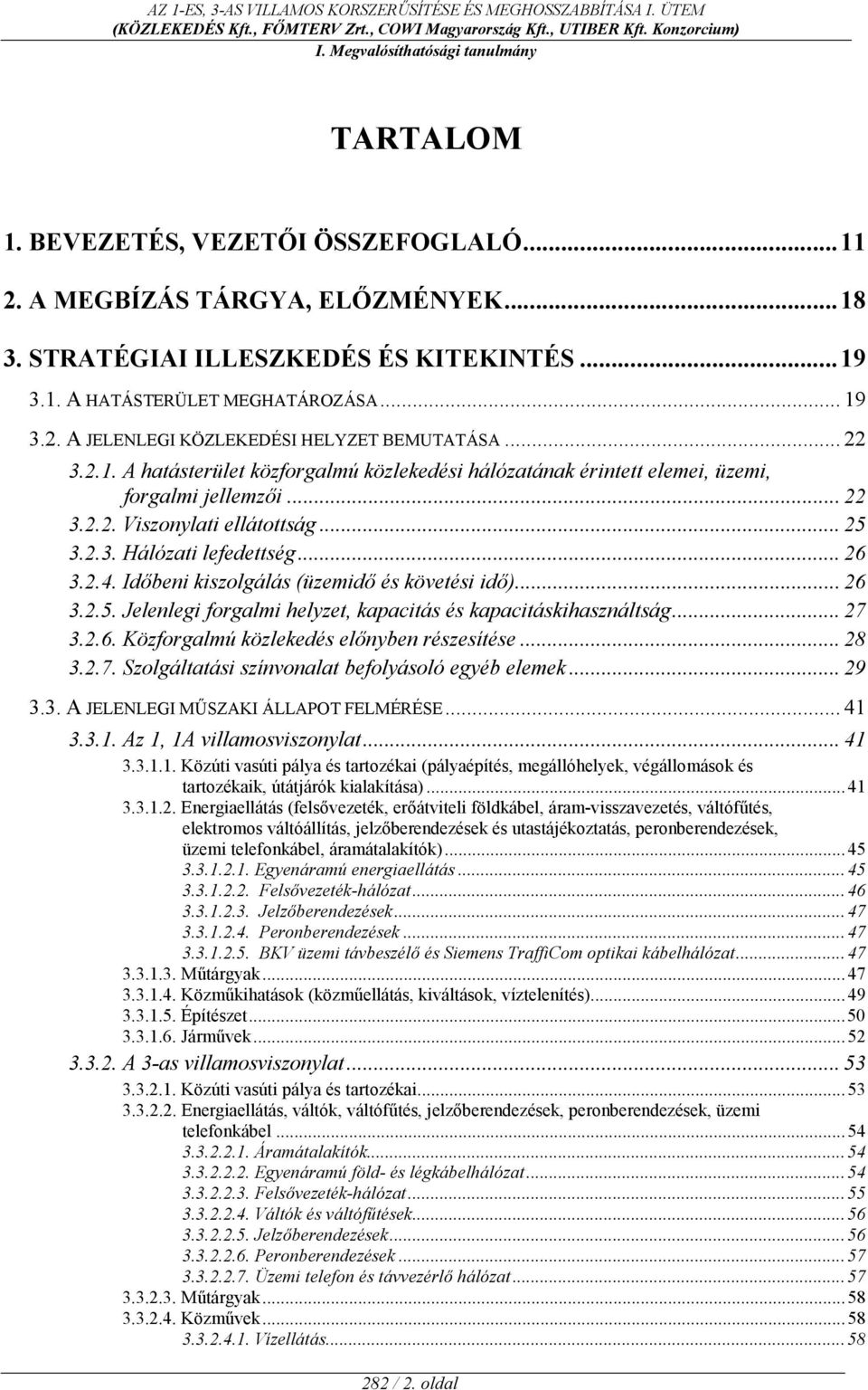 Id5beni kiszolgálás (üzemid5 és követési id5)... 26 3.2.5. Jelenlegi forgalmi helyzet, kapacitás és kapacitáskihasználtság... 27 3.2.6. Közforgalmú közlekedés el5nyben részesítése... 28 3.2.7. Szolgáltatási színvonalat befolyásoló egyéb elemek.