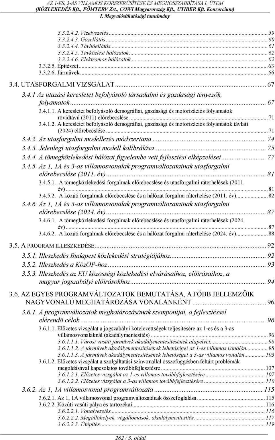 ..71 3.4.1.2. A keresletet befolyásoló demográfiai, gazdasági és motorizációs folyamatok távlati (2024) el rebecslése...71 3.4.2. Az utasforgalmi modellezés módszertana... 74 3.4.3. Jelenlegi utasforgalmi modell kalibrálása.