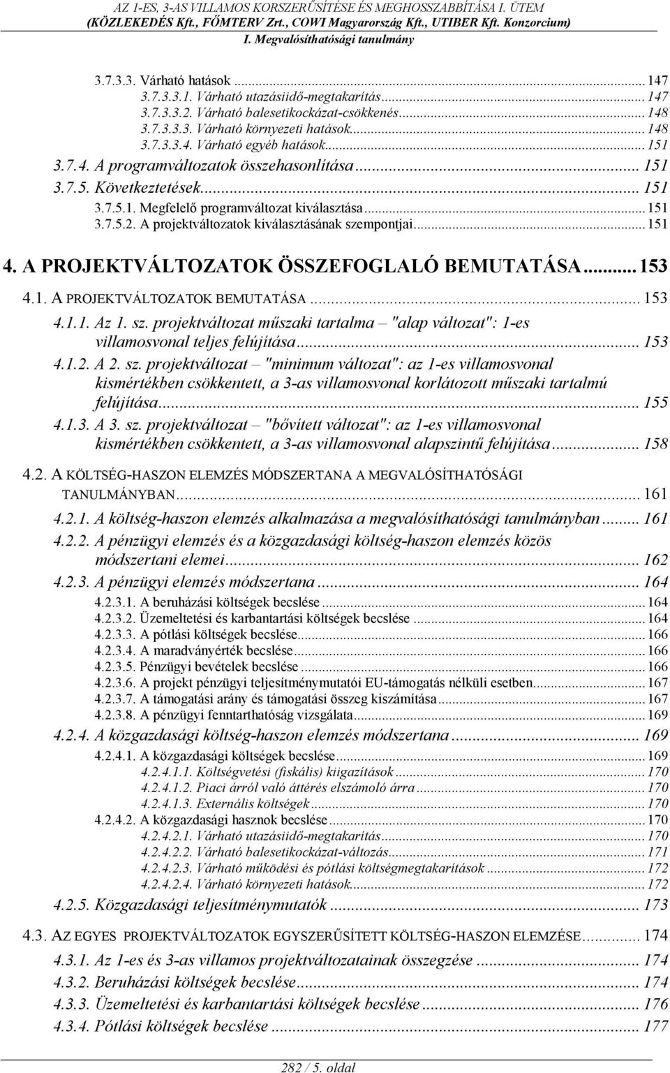 ..151 4. A PROJEKTVÁLTOZATOK ÖSSZEFOGLALÓ BEMUTATÁSA...153 4.1. A PROJEKTVÁLTOZATOK BEMUTATÁSA... 153 4.1.1. Az 1. sz.