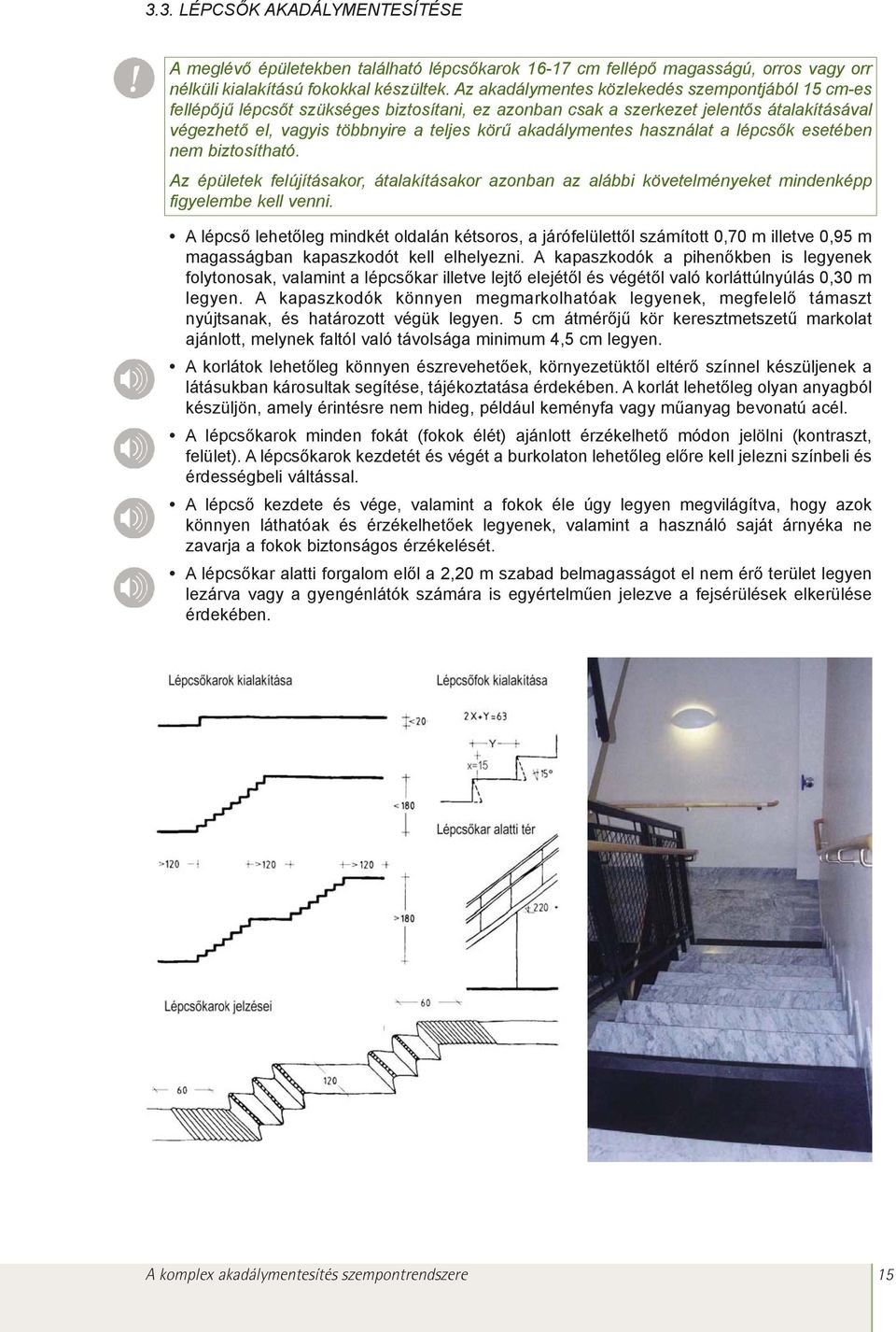 akadálymentes használat a lépcsõk esetében nem biztosítható. Az épületek felújításakor, átalakításakor azonban az alábbi követelményeket mindenképp figyelembe kell venni.