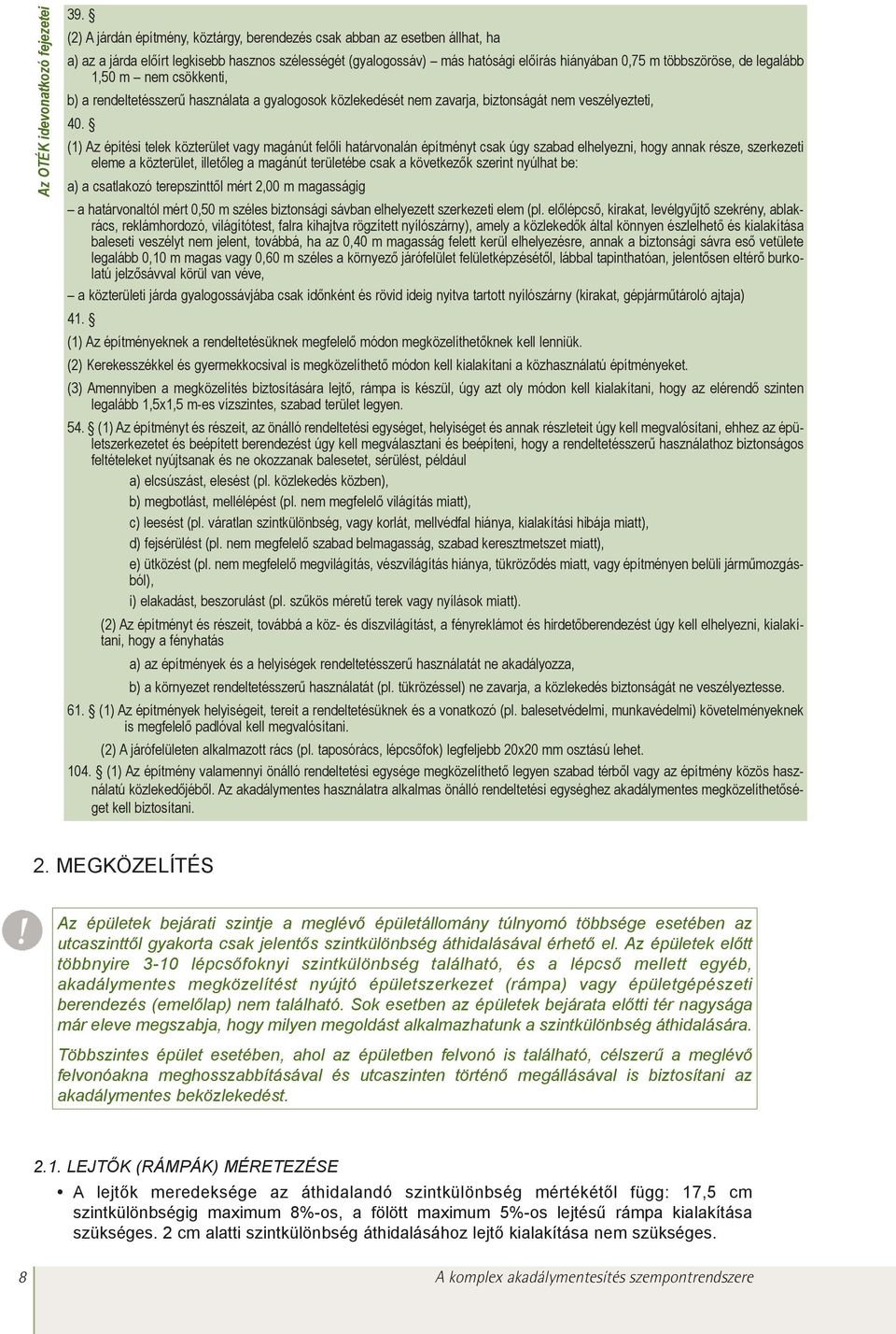 legalább 1,50 m nem csökkenti, b) a rendeltetésszerû használata a gyalogosok közlekedését nem zavarja, biztonságát nem veszélyezteti, 40.