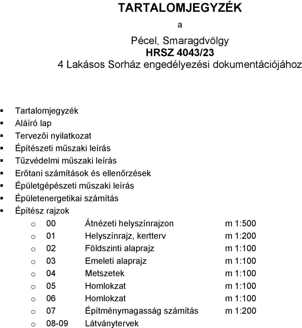 Építész rjzok o 00 Átnézeti helyszínrjzon m 1:500 o 01 Helyszínrjz, kertterv m 1:200 o 02 Földszinti lprjz m 1:100 o 03 Emeleti