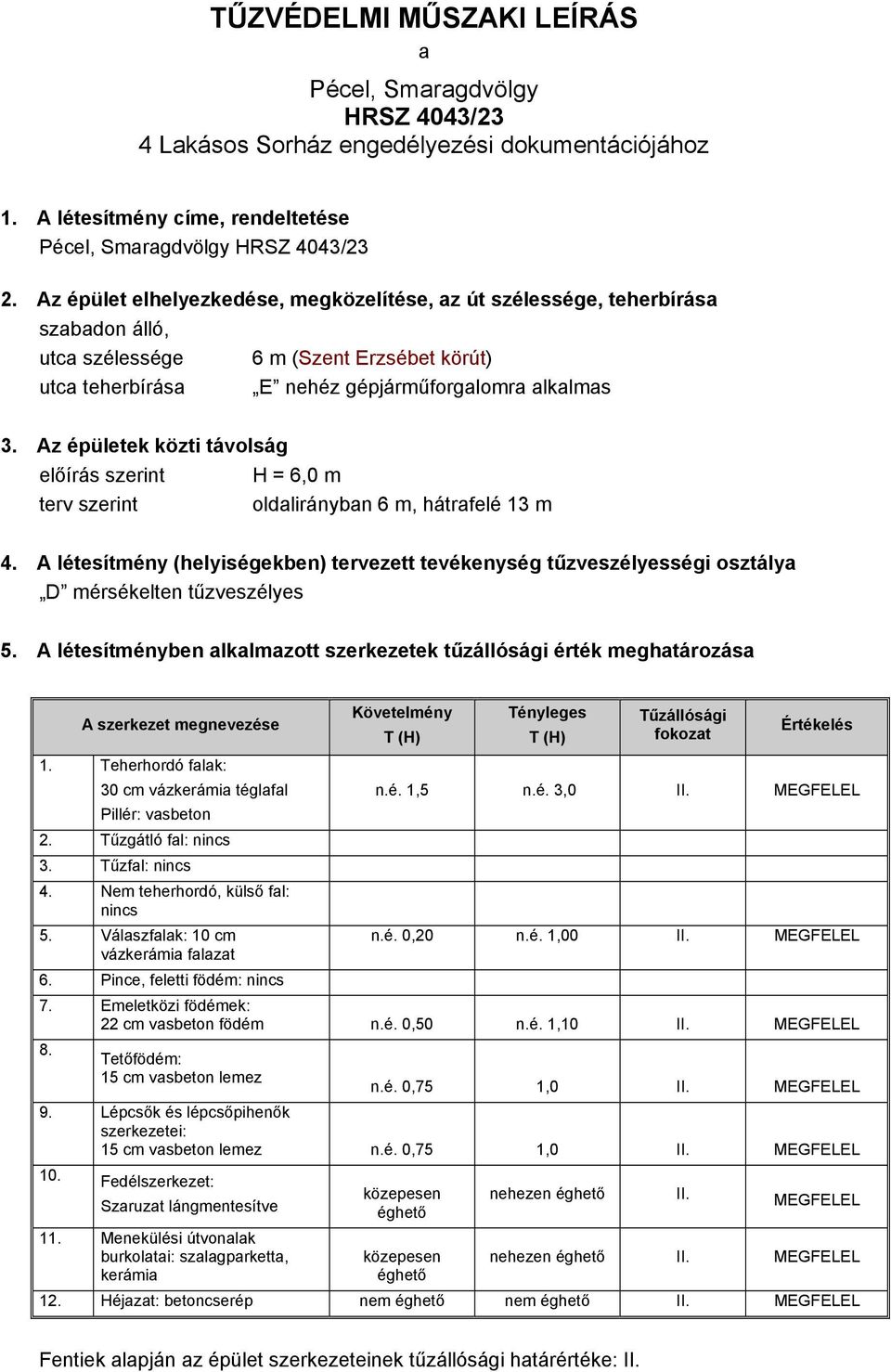 Az épületek közti távolság előírás szerint H = 6,0 m terv szerint oldliránybn 6 m, hátrfelé 13 m 4.