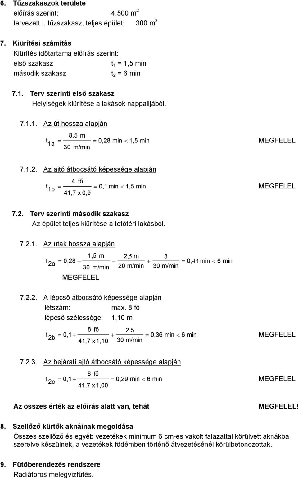 1.2. Az jtó átbocsátó képessége lpján t 1b 4 fő 0,1 min 1,5 min MEGFELEL 41,7 x 0,9 7.2. Terv szerinti második szksz Az épület teljes kiürítése tetőtéri lkásból. 7.2.1. Az utk hossz lpján t 2 1,5 m 2,5 m 3 0,28 0, 43 min 6 min 30 m/min 20 m/min 30 m/min MEGFELEL 7.