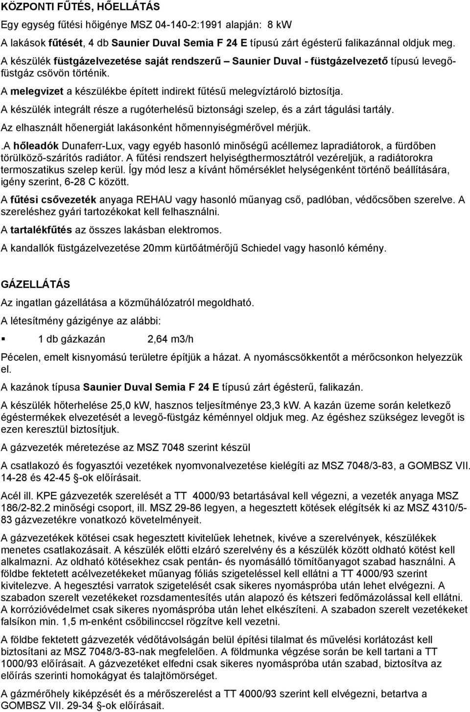 A készülék integrált része rugóterhelésű biztonsági szelep, és zárt tágulási trtály. Az elhsznált hőenergiát lkásonként hőmennyiségmérővel mérjük.