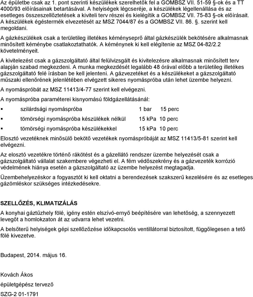 A készülékek égéstermék elvezetését z MSZ 7044/87 és GOMBSZ VII. 86.. szerint kell megoldni.