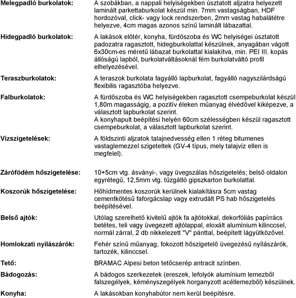 7mm vstgságbn, HDF hordozóvl, click- vgy lock rendszerben, 2mm vstg hblátétre helyezve, 4cm mgs zonos színű lminált lábzttl.