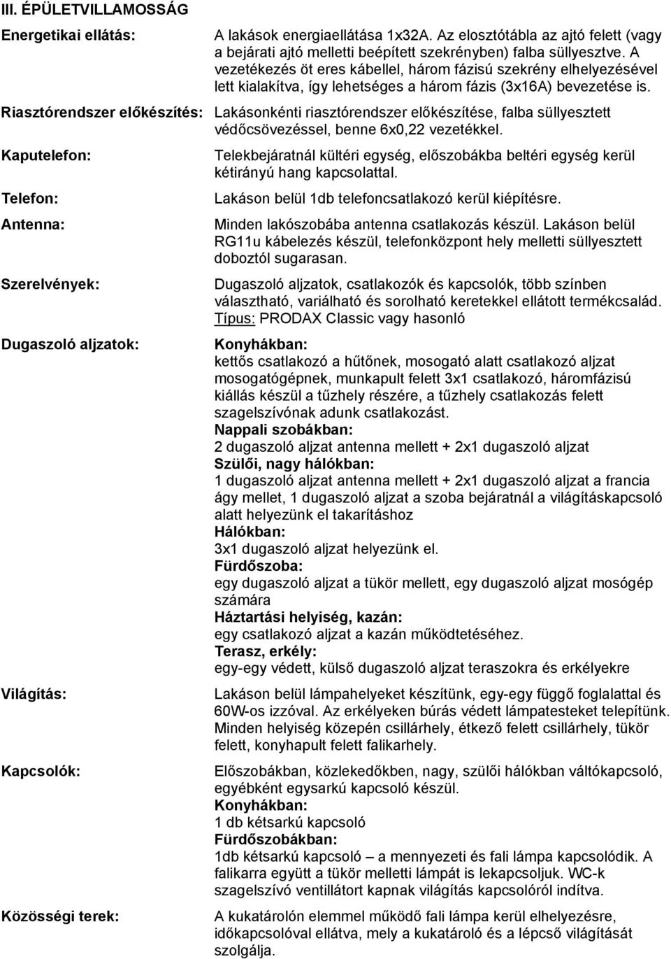 Risztórendszer előkészítés: Lkásonkénti risztórendszer előkészítése, flb süllyesztett védőcsövezéssel, benne 6x0,22 vezetékkel.