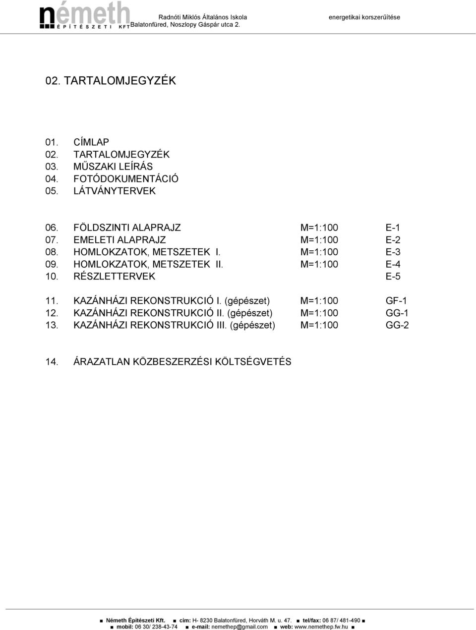 M=1:100 E-4 10. RÉSZLETTERVEK E-5 11. KAZÁNHÁZI REKONSTRUKCIÓ I. (gépészet) M=1:100 GF-1 12. KAZÁNHÁZI REKONSTRUKCIÓ II. (gépészet) M=1:100 GG-1 13. KAZÁNHÁZI REKONSTRUKCIÓ III.