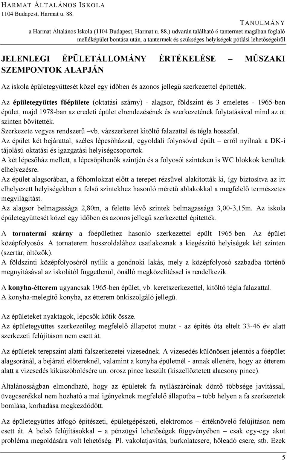 ) udvarán találhat 6 tantermet magában foglal melléképület bontása után, a tantermek és szükséges helyiségek ptlási lehetőségeiről JELENLEGI ÉPÜLETÁLLOMÁNY ÉRTÉKELÉSE MŰSZAKI SZEMPONTOK ALAPJÁN Az