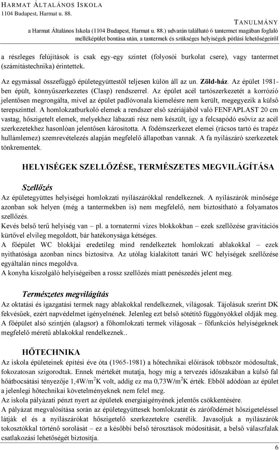 ) udvarán találhat 6 tantermet magában foglal melléképület bontása után, a tantermek és szükséges helyiségek ptlási lehetőségeiről a részleges felújítások is csak egy-egy szintet (folyosi burkolat