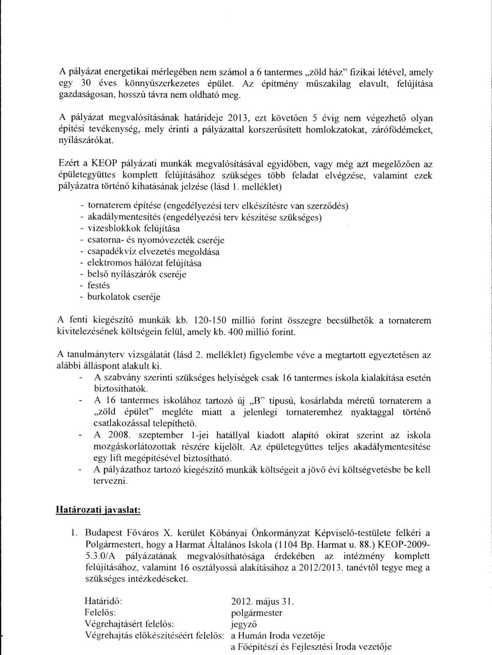 A pályázat megvalsításának határideje 2013, ezt követően 5 évig nem végezhető olyan építési tevékenység, mely érinti a pályázattal korszerűsített homlokzatokat, zárfödémeket, nyílászárkat Ezért a