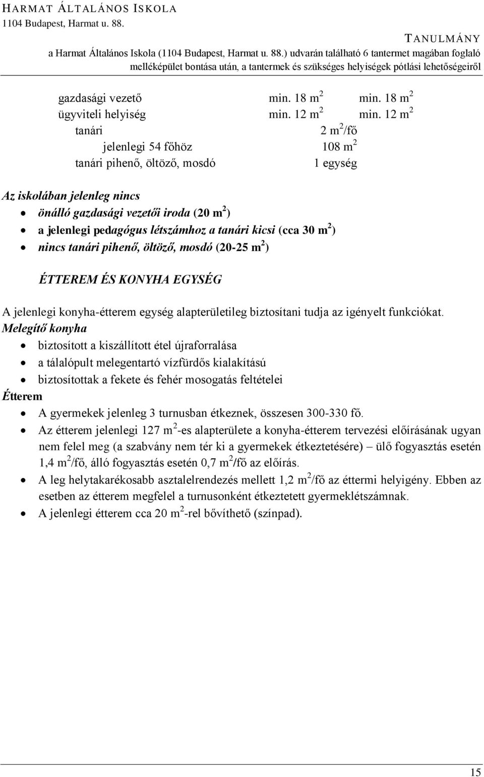 ) udvarán találhat 6 tantermet magában foglal melléképület bontása után, a tantermek és szükséges helyiségek ptlási lehetőségeiről gazdasági vezető min. 18 m 2 min. 18 m 2 ügyviteli helyiség min.