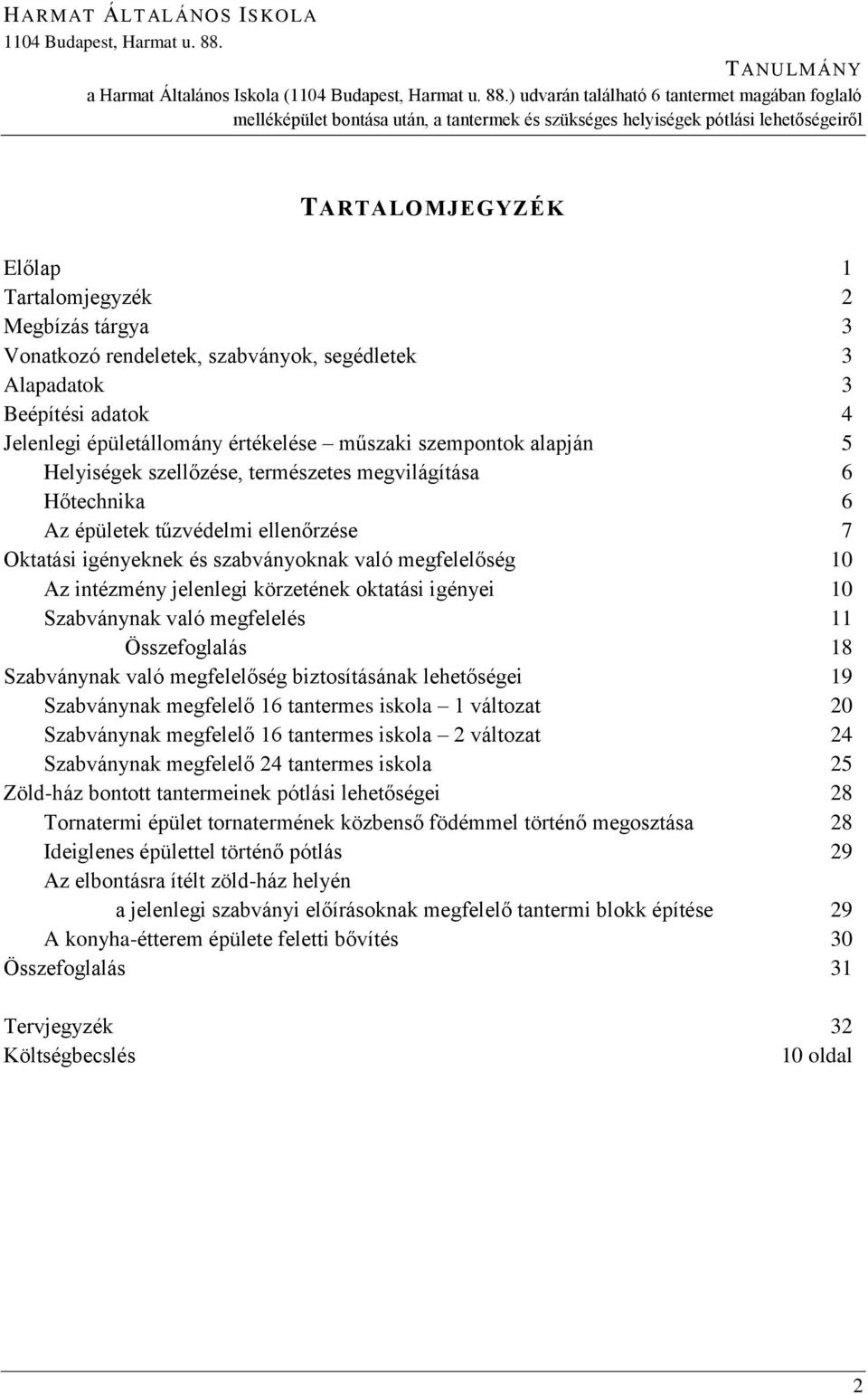 ) udvarán találhat 6 tantermet magában foglal melléképület bontása után, a tantermek és szükséges helyiségek ptlási lehetőségeiről TARTALOMJEGYZÉK Előlap 1 Tartalomjegyzék 2 Megbízás tárgya 3