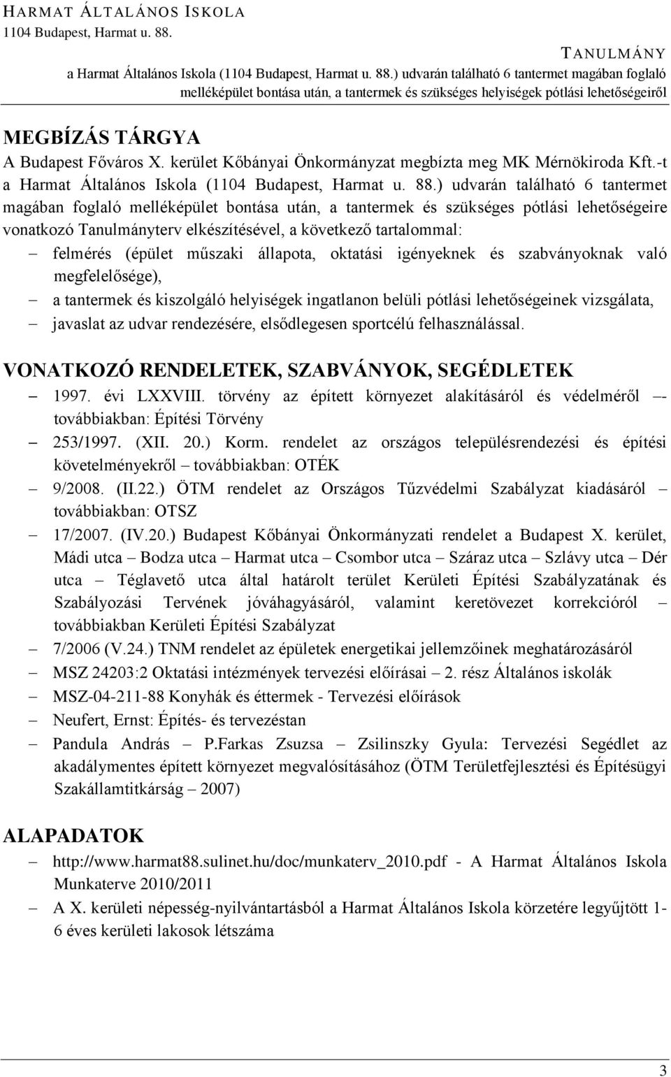 ) udvarán találhat 6 tantermet magában foglal melléképület bontása után, a tantermek és szükséges helyiségek ptlási lehetőségeiről MEGBÍZÁS TÁRGYA A Budapest Főváros X.