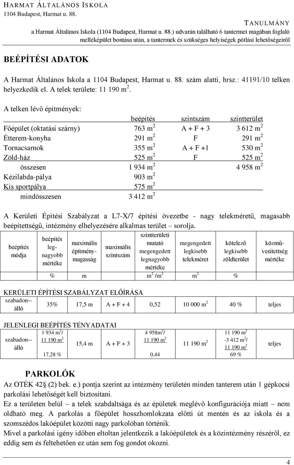 ) udvarán találhat 6 tantermet magában foglal melléképület bontása után, a tantermek és szükséges helyiségek ptlási lehetőségeiről BEÉPÍTÉSI ADATOK A Harmat Általános Iskola a 1104 Budapest, Harmat u.