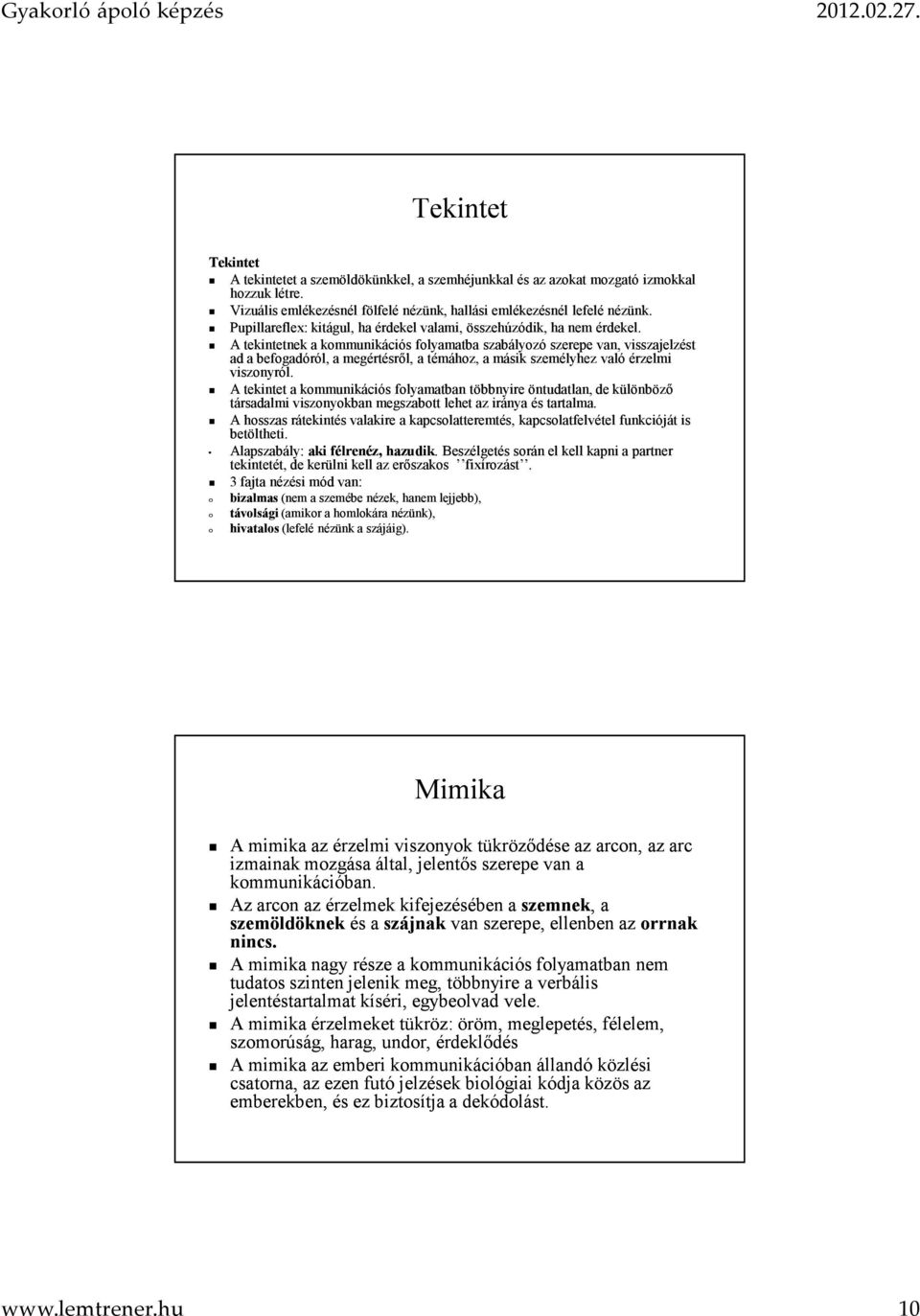 A tekintetnek a kommunikációs folyamatba szabályozó szerepe van, visszajelzést ad a befogadóról, a megértésről, a témához, a másik személyhez való érzelmi viszonyról.