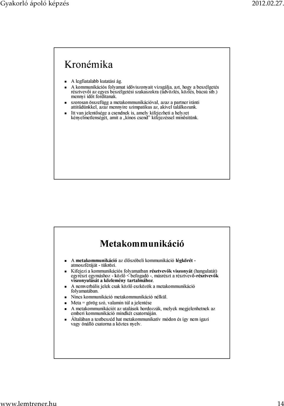 Itt van jelentősége a csendnek is, amely kifejezheti a helyzet kényelmetlenségét, amit a kínos csend kifejezéssel minősítünk.