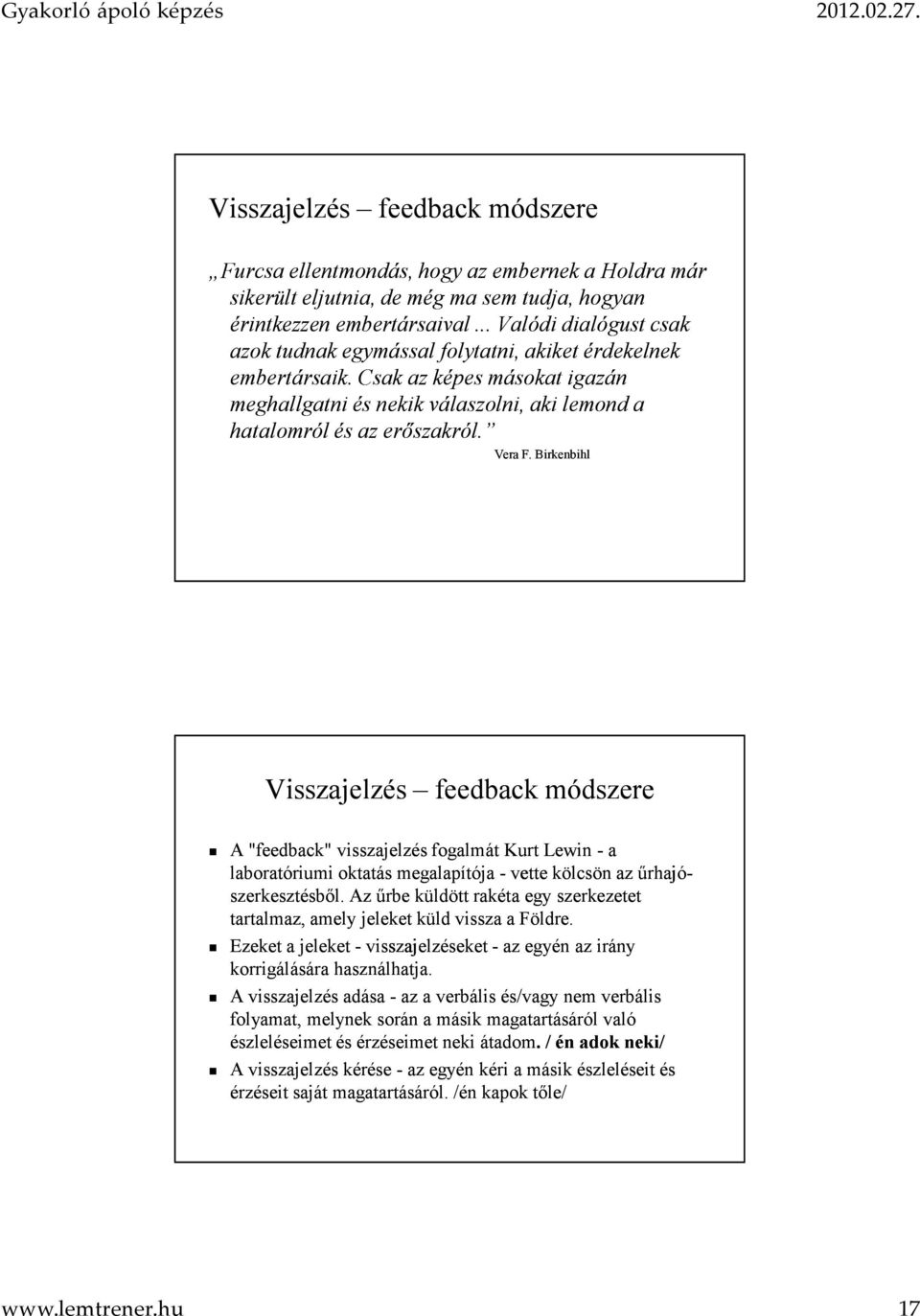 Vera F. Birkenbihl Visszajelzés feedback módszere A "feedback" visszajelzés fogalmát Kurt Lewin -a laboratóriumi oktatás megalapítója - vette kölcsön az űrhajó- szerkesztésből.