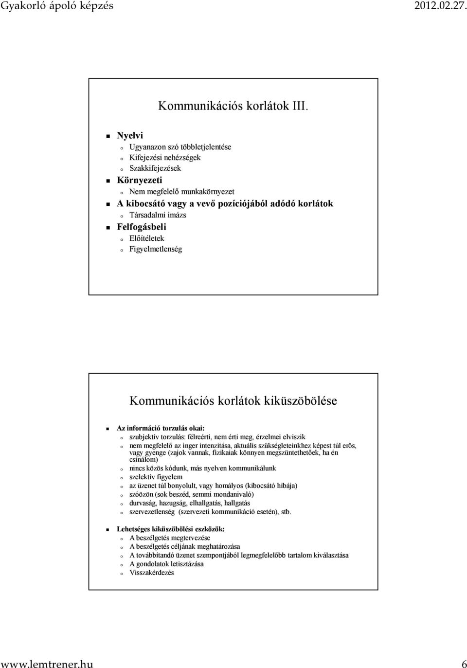 Felfogásbeli o Előítéletek o Figyelmetlenség Kommunikációs korlátok kiküszöbölése Az információ torzulás okai: o szubjektív torzulás: félreérti, nem érti meg, érzelmei elviszik o nem megfelelő az