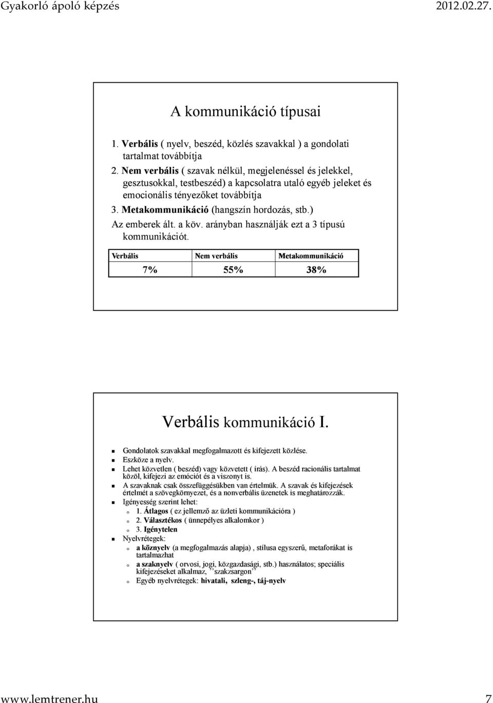 ) Az emberek ált. a köv. arányban használják ezt a 3 típusú kommunikációt. Verbális Nem verbális Metakommunikáció 7% 55% 38% Verbális kommunikációi.