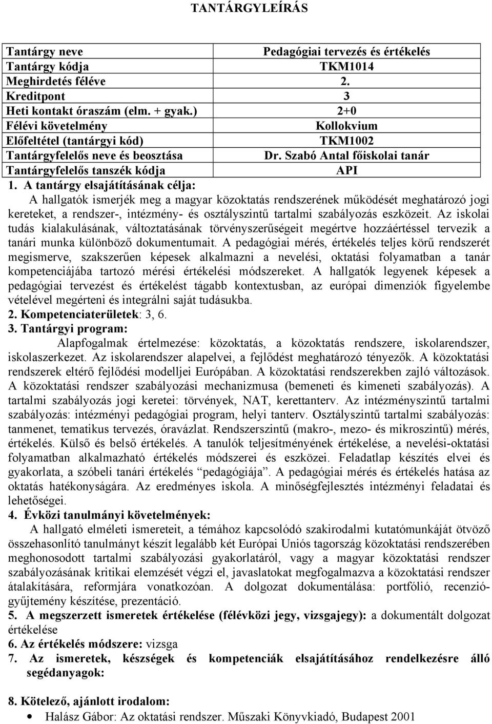 A tantárgy elsajátításának célja: A hallgatók ismerjék meg a magyar közoktatás rendszerének működését meghatározó jogi kereteket, a rendszer-, intézmény- és osztályszintű tartalmi szabályozás