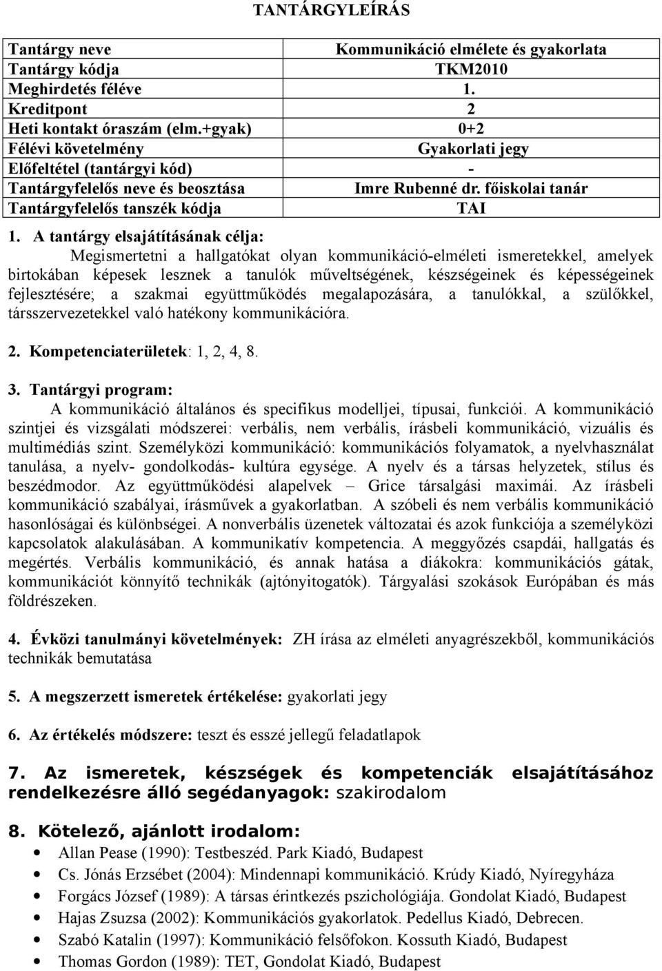 A tantárgy elsajátításának célja: Megismertetni a hallgatókat olyan kommunikáció-elméleti ismeretekkel, amelyek birtokában képesek lesznek a tanulók műveltségének, készségeinek és képességeinek