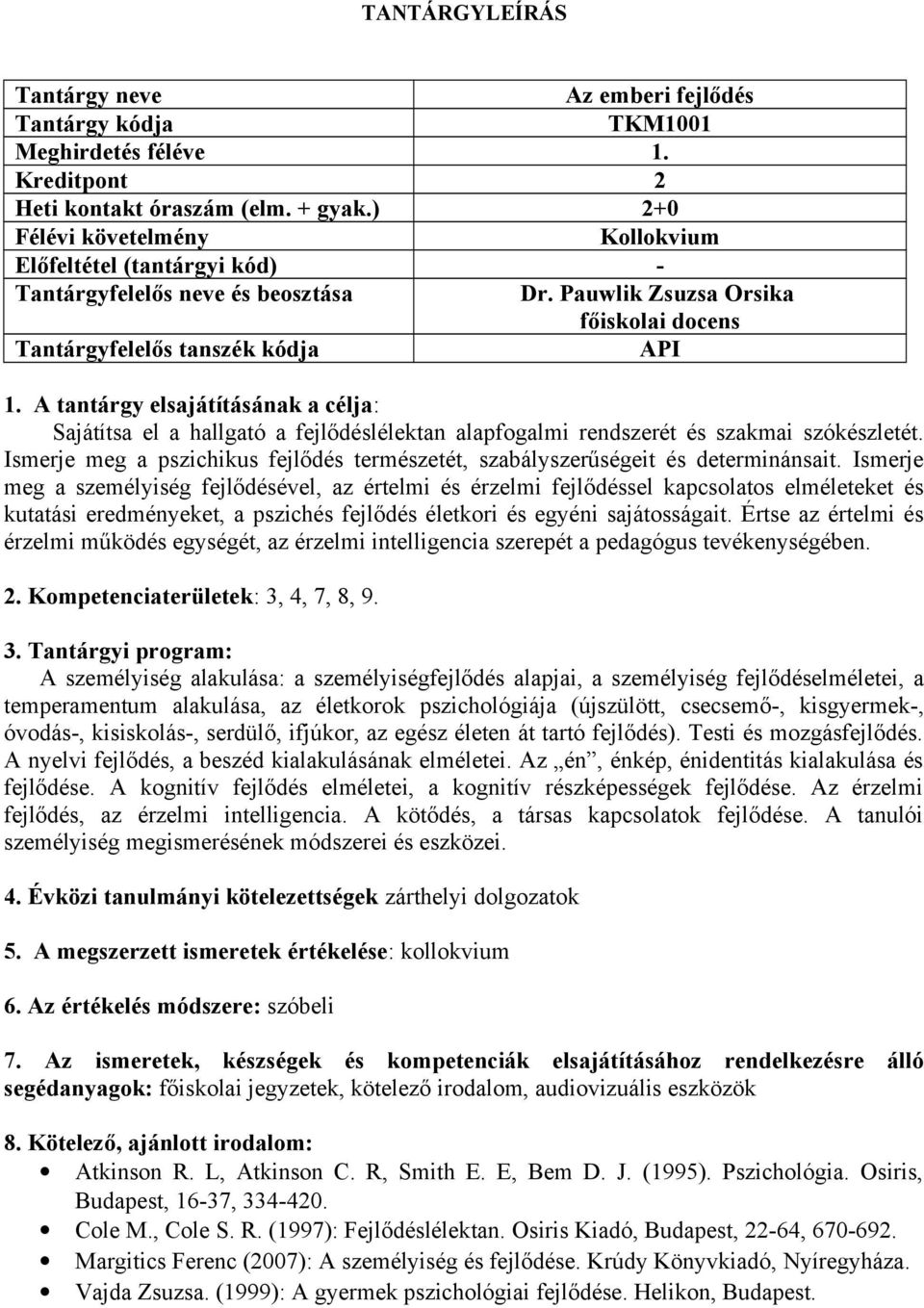 A tantárgy elsajátításának a célja: Sajátítsa el a hallgató a fejlődéslélektan alapfogalmi rendszerét és szakmai szókészletét.