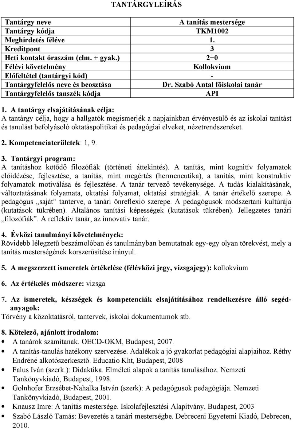 A tantárgy elsajátításának célja: A tantárgy célja, hogy a hallgatók megismerjék a napjainkban érvényesülő és az iskolai tanítást és tanulást befolyásoló oktatáspolitikai és pedagógiai elveket,