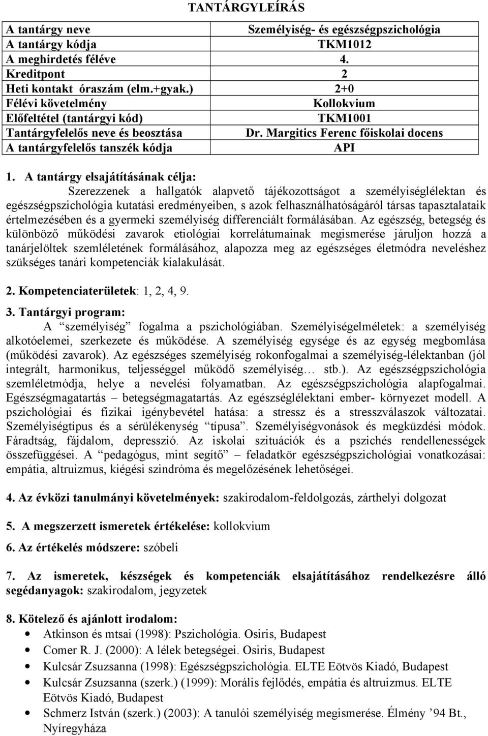 A tantárgy elsajátításának célja: Szerezzenek a hallgatók alapvető tájékozottságot a személyiséglélektan és egészségpszichológia kutatási eredményeiben, s azok felhasználhatóságáról társas