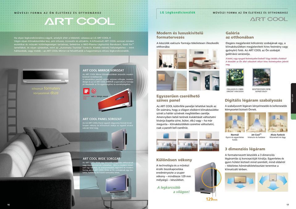 A kifinomult ART COOL sorozat minden esztétikai és mûszaki különlegességet tartalmaz, beleértve a NEO-Plasma Légtisztító Rendszert, Gold FinTM lamellákat, és olyan újításokat, mint az Automata