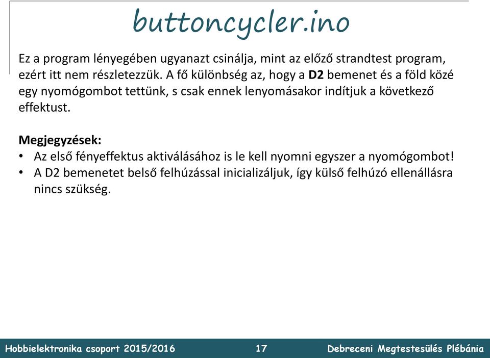 A fő különbség az, hogy a D2 bemenet és a föld közé egy nyomógombot tettünk, s csak ennek lenyomásakor