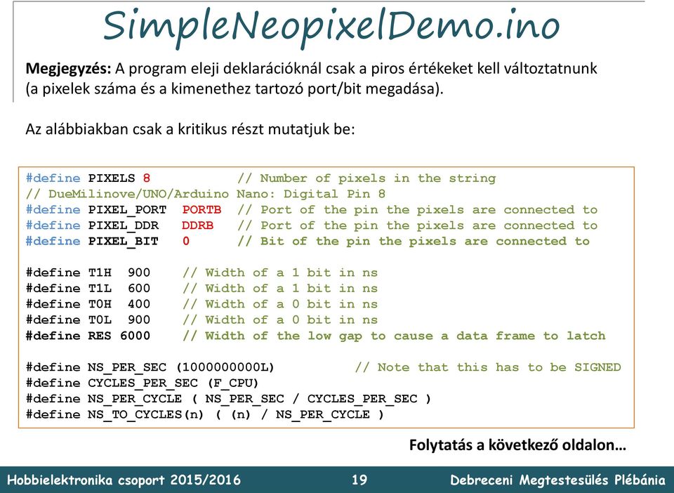 pixels are connected to #define PIXEL_DDR DDRB // Port of the pin the pixels are connected to #define PIXEL_BIT 0 // Bit of the pin the pixels are connected to #define T1H 900 #define T1L 600 #define