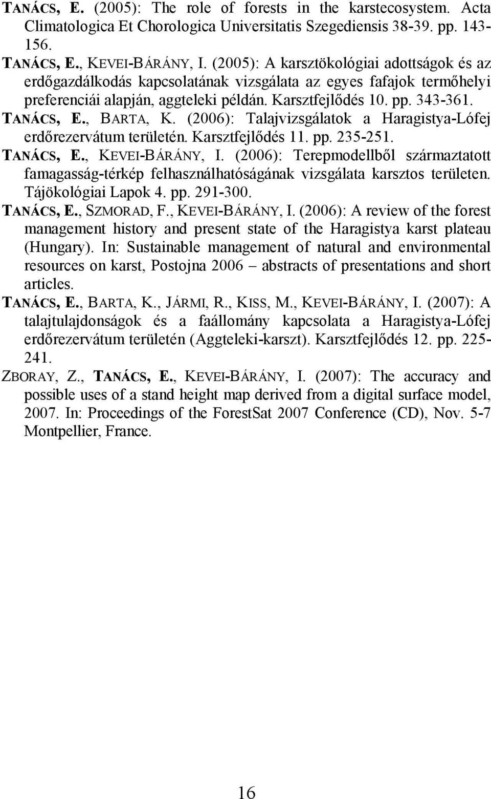 , BARTA, K. (2006): Talajvizsgálatok a Haragistya-Lófej erdőrezervátum területén. Karsztfejlődés 11. pp. 235-251. TANÁCS, E., KEVEI-BÁRÁNY, I.