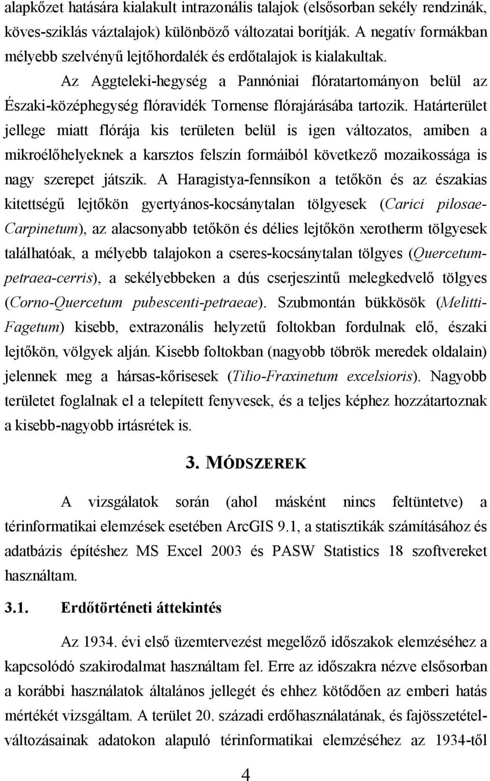 Az Aggteleki-hegység a Pannóniai flóratartományon belül az Északi-középhegység flóravidék Tornense flórajárásába tartozik.