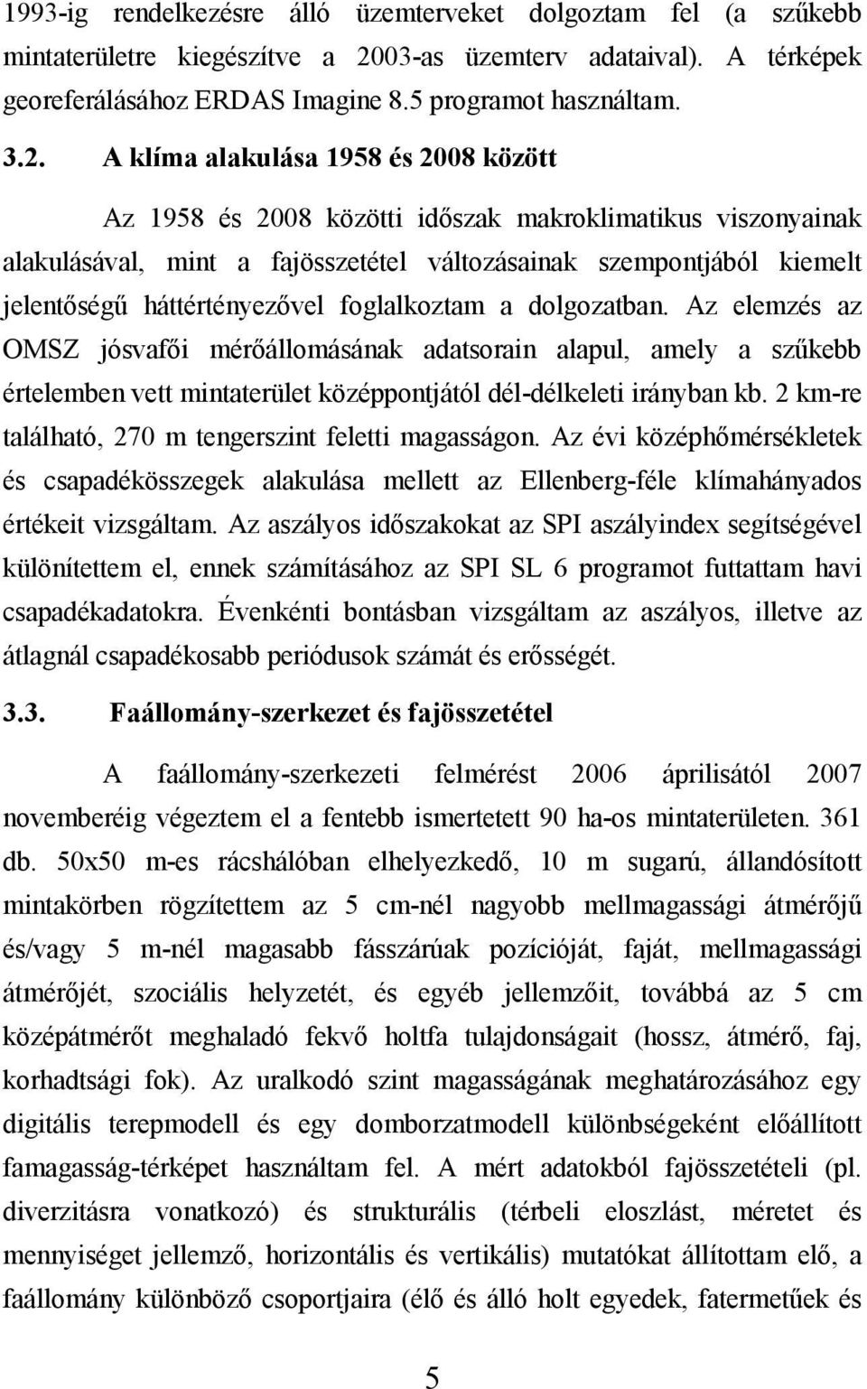 A klíma alakulása 1958 és 2008 között Az 1958 és 2008 közötti időszak makroklimatikus viszonyainak alakulásával, mint a fajösszetétel változásainak szempontjából kiemelt jelentőségű háttértényezővel