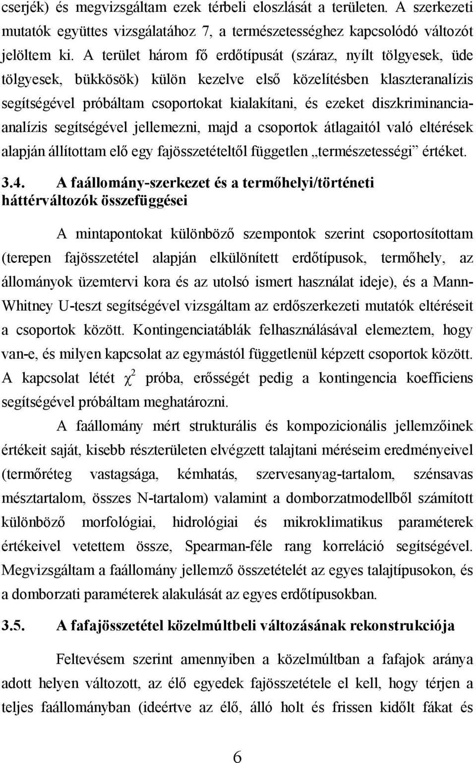 diszkriminanciaanalízis segítségével jellemezni, majd a csoportok átlagaitól való eltérések alapján állítottam elő egy fajösszetételtől független természetességi értéket. 3.4.