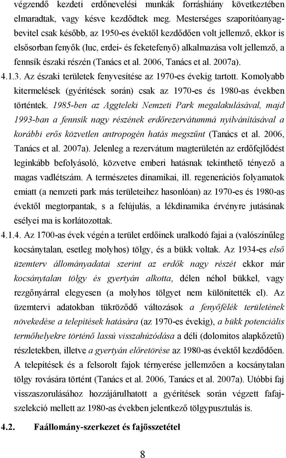 (Tanács et al. 2006, Tanács et al. 2007a). 4.1.3. Az északi területek fenyvesítése az 1970-es évekig tartott. Komolyabb kitermelések (gyérítések során) csak az 1970-es és 1980-as években történtek.