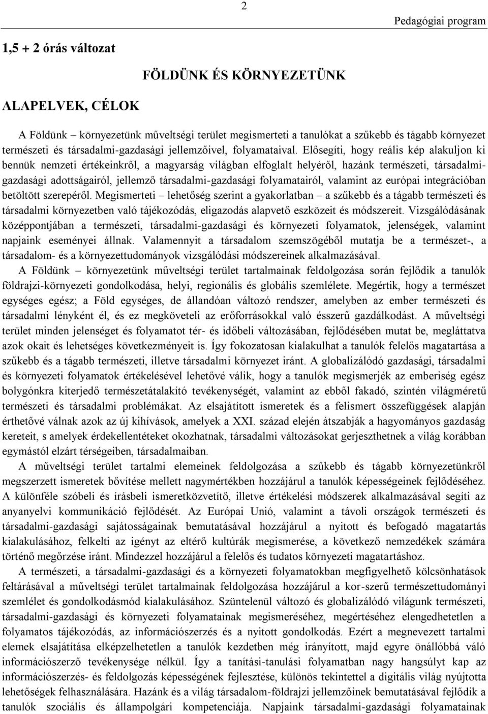 Elősegíti, hogy reális kép alakuljon ki bennük nemzeti értékeinkről, a magyarság világban elfoglalt helyéről, hazánk természeti, társadalmigazdasági adottságairól, jellemző társadalmi-gazdasági